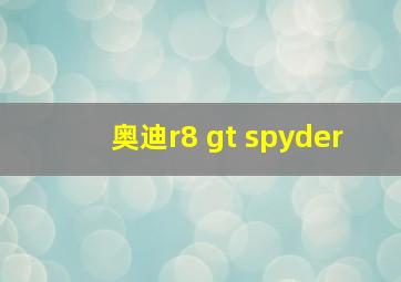 奥迪r8 gt spyder